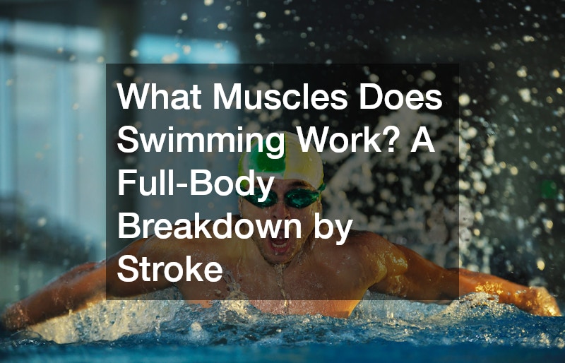 What Muscles Does Swimming Work? A Full-Body Breakdown by Stroke