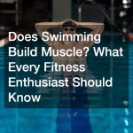 Does Swimming Build Muscle? What Every Fitness Enthusiast Should Know